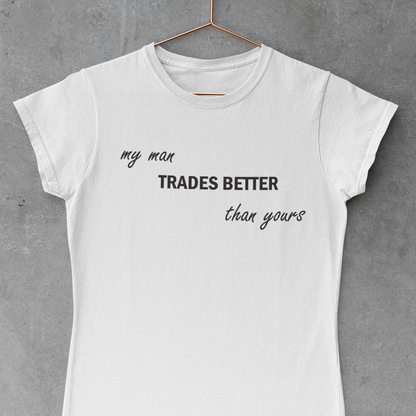 My Man Trades Better than Yours Women's T-Shirt